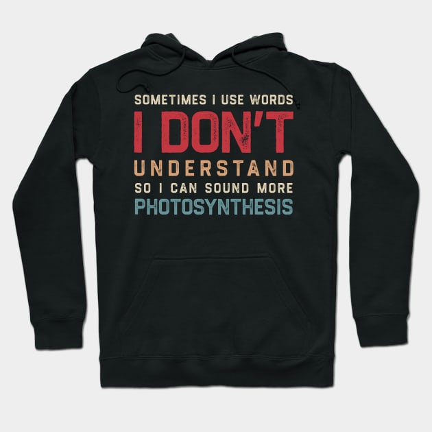 Sometimes I Use Words Dont Understand So I Can Sound More Photosynthesis Hoodie by tiden.nyska